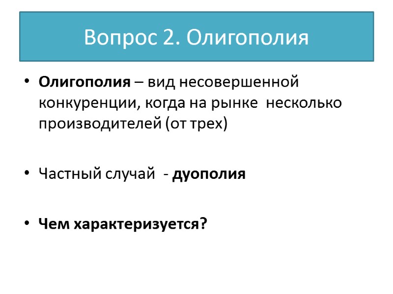 Вопрос 2. Олигополия Олигополия – вид несовершенной конкуренции, когда на рынке  несколько производителей